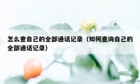 怎么查自己的全部通话记录（如何查询自己的全部通话记录）