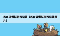 怎么做模拟聊天记录（怎么做模拟聊天记录图片）