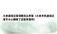 小米通话记录误删怎么恢复(小米手机通话记录不小心删除了还能恢复吗)