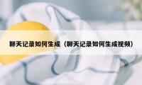 聊天记录如何生成(聊天记录如何生成视频)