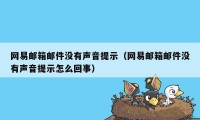 网易邮箱邮件没有声音提示（网易邮箱邮件没有声音提示怎么回事）