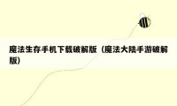 魔法生存手机下载破解版(魔法大陆手游破解版)