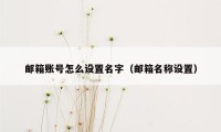 邮箱账号怎么设置名字（邮箱名称设置）