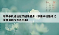 苹果手机通话记录越来越少（苹果手机通话记录越来越少怎么回事）