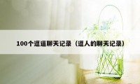 100个逗逼聊天记录(逗人的聊天记录)