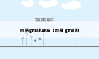 网易gmail邮箱（网易 gmail）