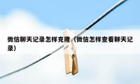 微信聊天记录怎样克隆（微信怎样查看聊天记录）