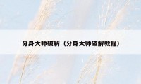 分身大师破解（分身大师破解教程）