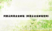 阿里云网易企业邮箱（网易云企业邮箱官网）