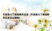 不想奋斗了微信聊天记录(不想奋斗了微信聊天记录怎么删除)