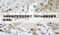 为啥邮箱不能发文件夹了（为什么邮箱不能发文件夹）