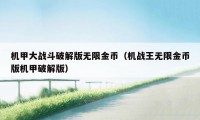 机甲大战斗破解版无限金币(机战王无限金币版机甲破解版)