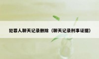 犯罪人聊天记录删除（聊天记录刑事证据）