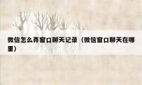 微信怎么弄窗口聊天记录(微信窗口聊天在哪里)