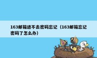 163邮箱进不去密码忘记（163邮箱忘记密码了怎么办）