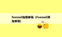 foxmail加载邮箱（Foxmail添加邮箱）