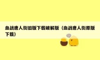 血战唐人街旧版下载破解版(血战唐人街原版下载)