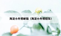 海淀小升初邮箱（海淀小升初招生）