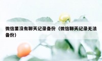 微信里没有聊天记录备份（微信聊天记录无法备份）