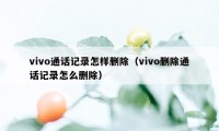 vivo通话记录怎样删除（vivo删除通话记录怎么删除）