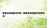 哪里买邮箱靓号好呢(哪里买邮箱靓号好呢安全)