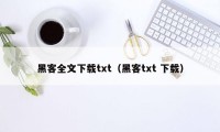 黑客全文下载txt（黑客txt 下载）