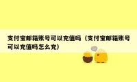 支付宝邮箱账号可以充值吗（支付宝邮箱账号可以充值吗怎么充）