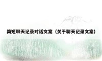 简短聊天记录对话文案(关于聊天记录文案)