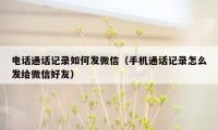 电话通话记录如何发微信（手机通话记录怎么发给微信好友）