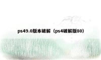 ps49.0版本破解（ps4破解版80）