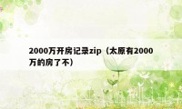 2000万开房记录zip（太原有2000万的房了不）