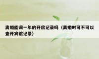 离婚能调一年的开房记录吗（离婚时可不可以查开宾馆记录）