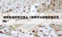 律师能调开房记录么（律师可以调取宾馆记录吗）