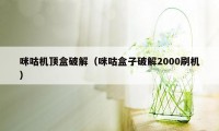 咪咕机顶盒破解（咪咕盒子破解2000刷机）