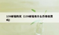 139邮箱购买（139邮箱有什么作用收费吗）