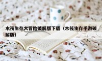 木筏生存大冒险破解版下载（木筏生存手游破解版）