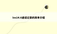 ios14.6通话记录的简单介绍