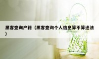 黑客查询户籍（黑客查询个人信息算不算违法）