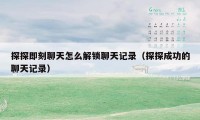 探探即刻聊天怎么解锁聊天记录(探探成功的聊天记录)