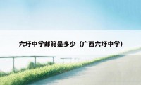 六圩中学邮箱是多少(广西六圩中学)
