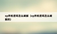 xp开机密码怎么破解（xp开机密码怎么破解的）