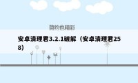 安卓清理君3.2.1破解（安卓清理君258）