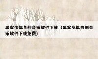 黑客少年自创音乐软件下载(黑客少年自创音乐软件下载免费)