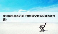 微信晴空聊天记录(微信清空聊天记录怎么找回)