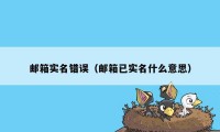 邮箱实名错误（邮箱已实名什么意思）