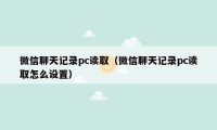 微信聊天记录pc读取（微信聊天记录pc读取怎么设置）