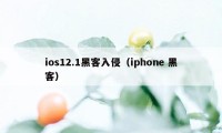 ios12.1黑客入侵（iphone 黑客）
