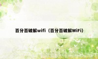 百分百破解wifi（百分百破解WiFi）