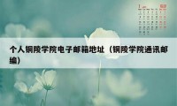 个人铜陵学院电子邮箱地址（铜陵学院通讯邮编）