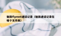 魅族flyme6通话记录（魅族通话记录在哪个文件夹）